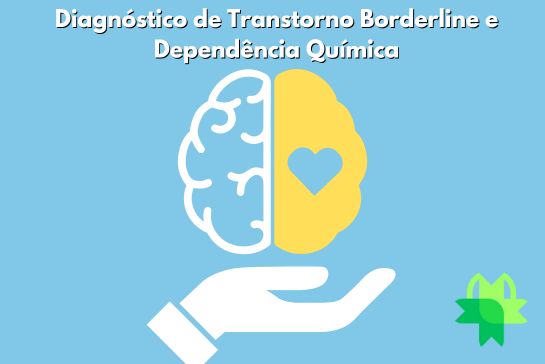 Diagnóstico de Transtorno Borderline e Dependência Química Como tratar juntos